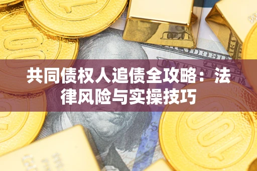 北京共同债权人追债全攻略：法律风险与实操技巧