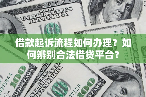 北京借款起诉流程如何办理？如何辨别合法借贷平台？