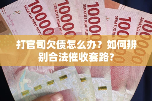 北京打官司欠债怎么办？如何辨别合法催收套路？