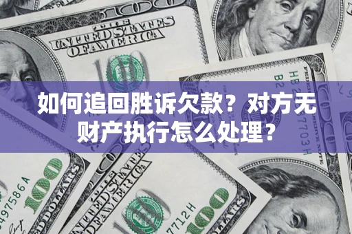 北京如何追回胜诉欠款？对方无财产执行怎么处理？