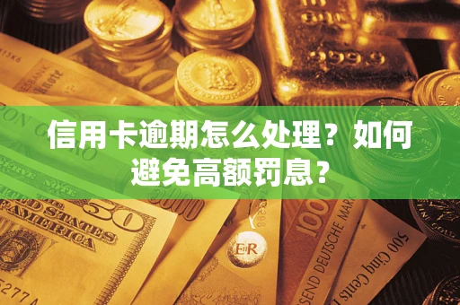 北京信用卡逾期怎么处理？如何避免高额罚息？