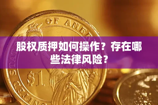 北京股权质押如何操作？存在哪些法律风险？