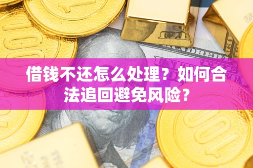 北京借钱不还怎么处理？如何合法追回避免风险？