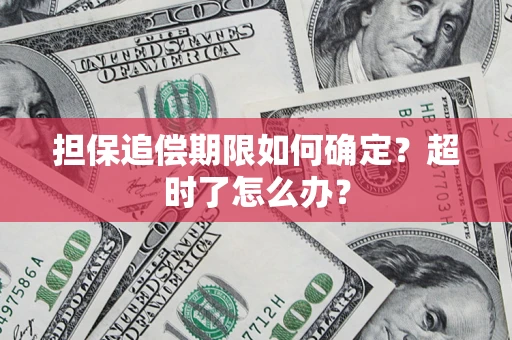 北京担保追偿期限如何确定？超时了怎么办？