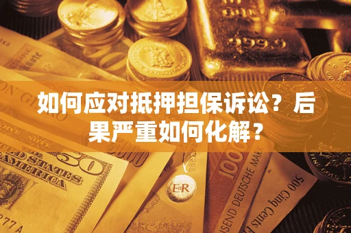 北京如何应对抵押担保诉讼？后果严重如何化解？