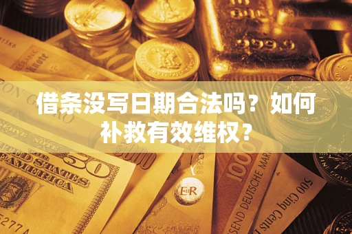 北京借条没写日期合法吗？如何补救有效维权？