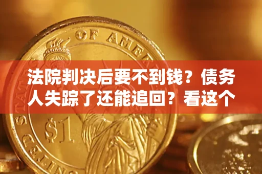 北京法院判决后要不到钱？债务人失踪了还能追回？看这个方法！