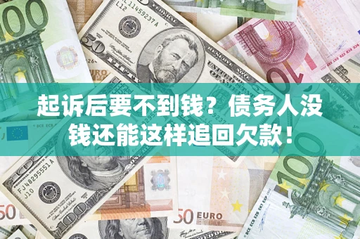 北京起诉后要不到钱？债务人没钱还能这样追回欠款！