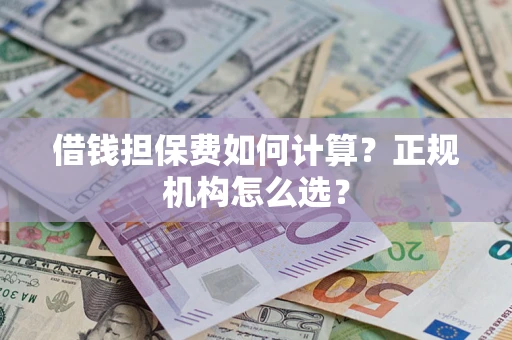北京借钱担保费如何计算？正规机构怎么选？