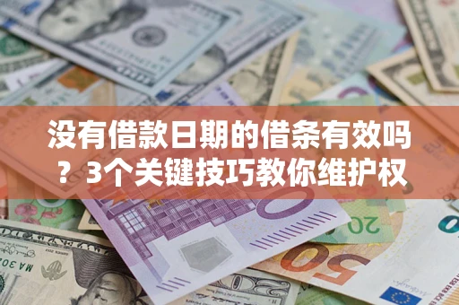 北京没有借款日期的借条有效吗？3个关键技巧教你维护权益