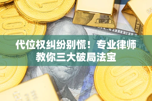 北京代位权纠纷别慌！专业律师教你三大破局法宝