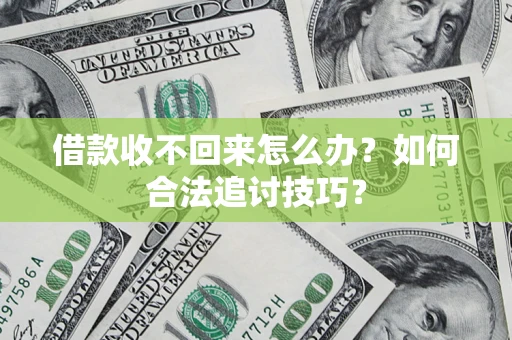 北京借款收不回来怎么办？如何合法追讨技巧？