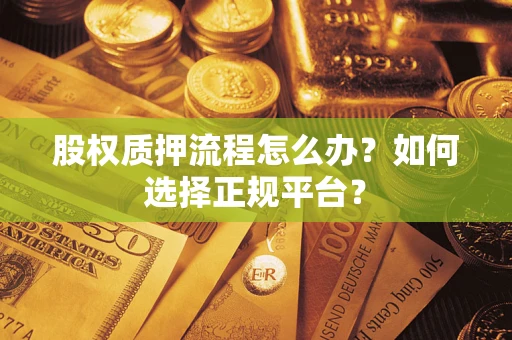 北京股权质押流程怎么办？如何选择正规平台？