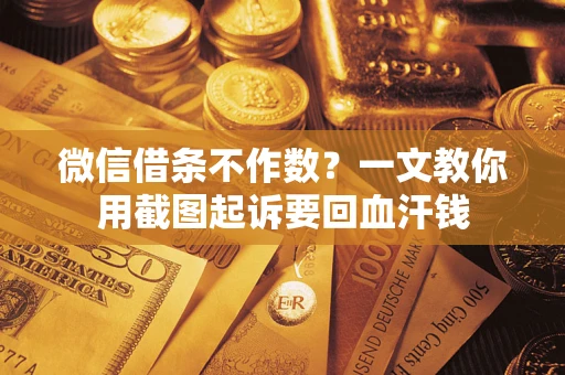 北京微信借条不作数？一文教你用截图起诉要回血汗钱