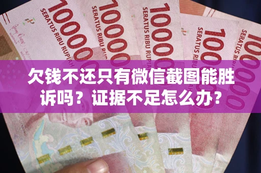 北京欠钱不还只有微信截图能胜诉吗？证据不足怎么办？