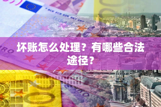 北京坏账怎么处理？有哪些合法途径？