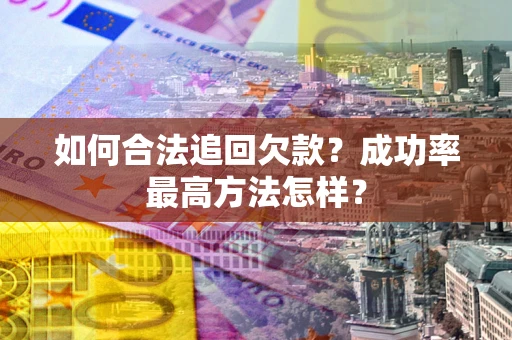 北京如何合法追回欠款？成功率最高方法怎样？