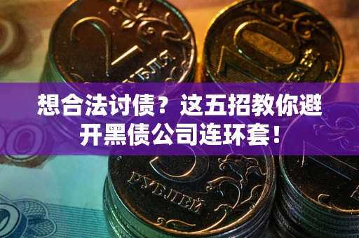 北京想合法讨债？这五招教你避开黑债公司连环套！