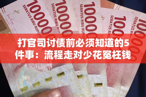 北京打官司讨债前必须知道的5件事：流程走对少花冤枉钱