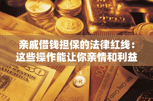 北京亲戚借钱担保的法律红线：这些操作能让你亲情和利益两不误