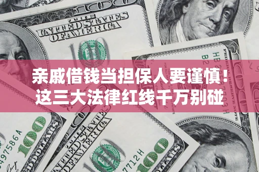 北京亲戚借钱当担保人要谨慎！这三大法律红线千万别碰