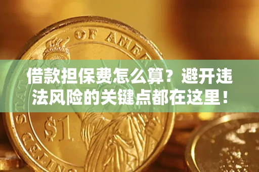 北京借款担保费怎么算？避开违法风险的关键点都在这里！