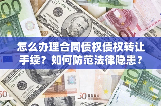 北京怎么办理合同债权债权转让手续？如何防范法律隐患？