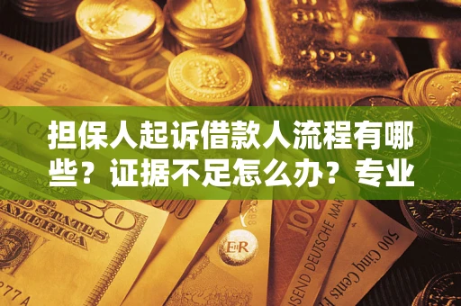 北京担保人起诉借款人流程有哪些？证据不足怎么办？专业律师解答