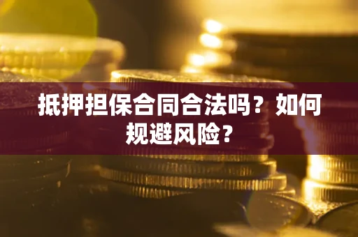 北京抵押担保合同合法吗？如何规避风险？