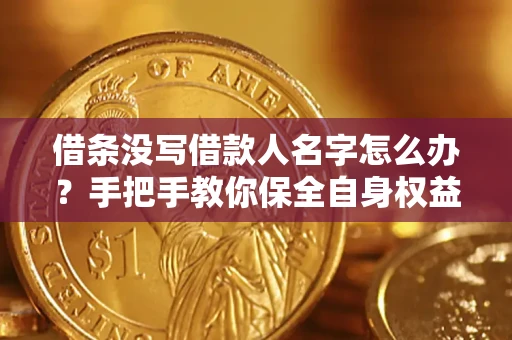 北京借条没写借款人名字怎么办？手把手教你保全自身权益