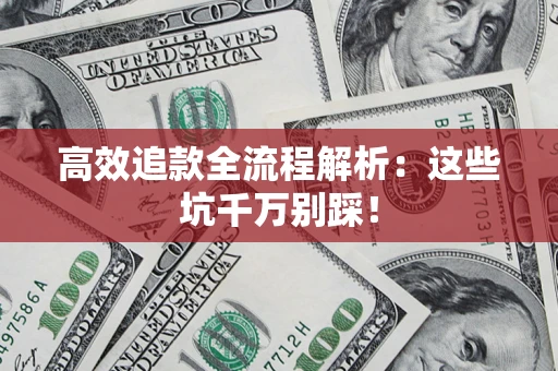 北京高效追款全流程解析：这些坑千万别踩！
