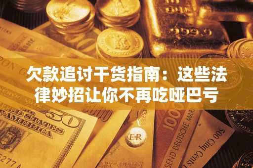 北京欠款追讨干货指南：这些法律妙招让你不再吃哑巴亏