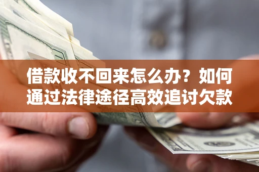 北京借款收不回来怎么办?如何通过法律途径高效追讨欠款? 北京借款收不回来怎么办?如何通过法律途径高效追讨欠款?
