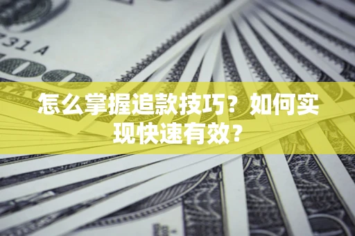 北京怎么掌握追款技巧？如何实现快速有效？
