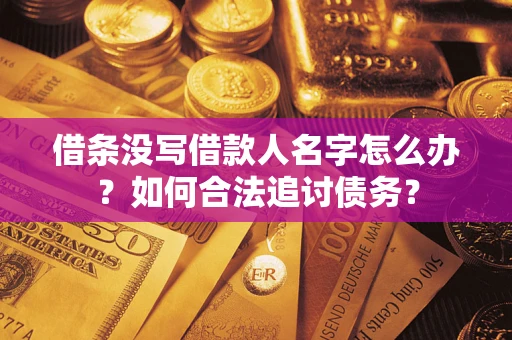 北京借条没写借款人名字怎么办？如何合法追讨债务？