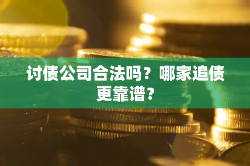 北京讨债公司合法吗？哪家追债更靠谱？