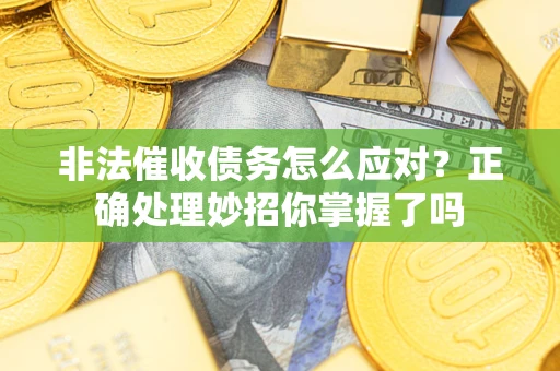 北京非法催收债务怎么应对？正确处理妙招你掌握了吗