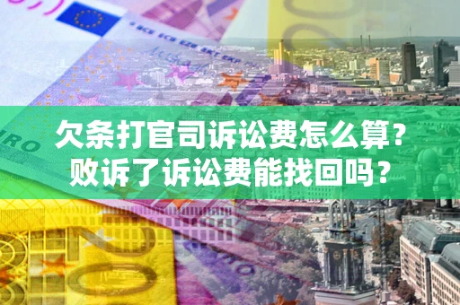 北京欠条打官司诉讼费怎么算？败诉了诉讼费能找回吗？