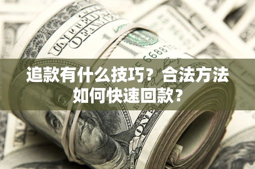 北京追款有什么技巧？合法方法如何快速回款？