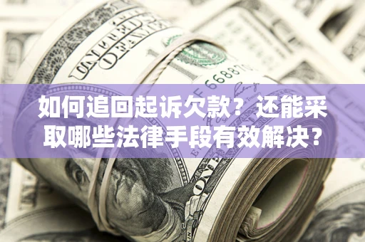 北京如何追回起诉欠款？还能采取哪些法律手段有效解决？