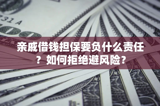 北京亲戚借钱担保要负什么责任？如何拒绝避风险？