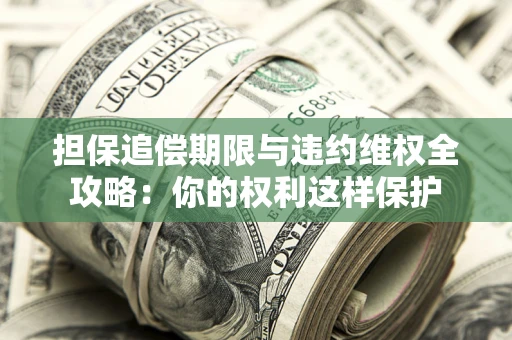 北京担保追偿期限与违约维权全攻略：你的权利这样保护
