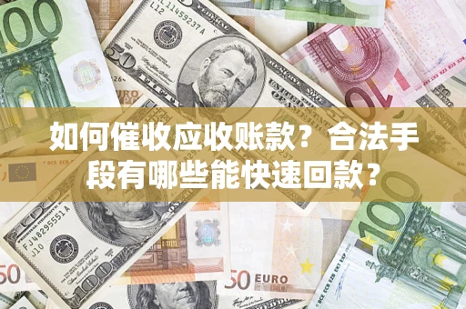 北京如何催收应收账款？合法手段有哪些能快速回款？