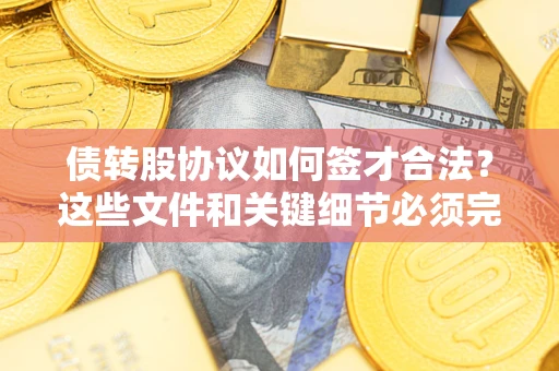 北京债转股协议如何签才合法？这些文件和关键细节必须完整