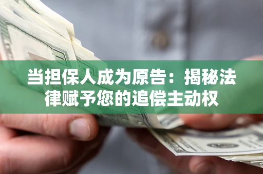 北京当担保人成为原告:揭秘法律赋予您的追偿主动权 北京当担保人成为原告:揭秘法律赋予您的追偿主动权