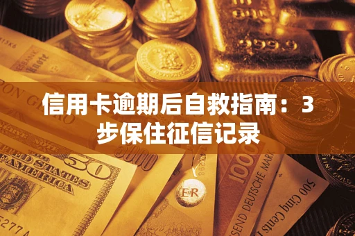 北京信用卡逾期后自救指南：3步保住征信记录