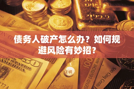 北京债务人破产怎么办？如何规避风险有妙招？