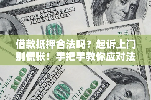 北京借款抵押合法吗？起诉上门别慌张！手把手教你应对法律程序