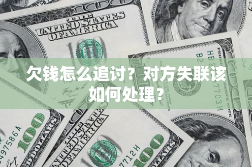 北京欠钱怎么追讨？对方失联该如何处理？