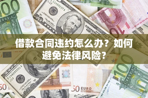 北京借款合同违约怎么办？如何避免法律风险？